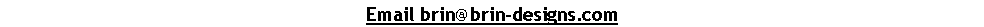 Text Box: Email brin@brin-designs.com